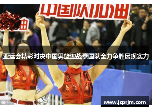 亚运会精彩对决中国男篮迎战泰国队全力争胜展现实力